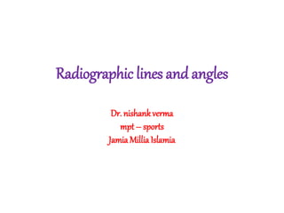 Radiographic lines and angles
Dr. nishankverma
mpt – sports
Jamia MilliaIslamia
 