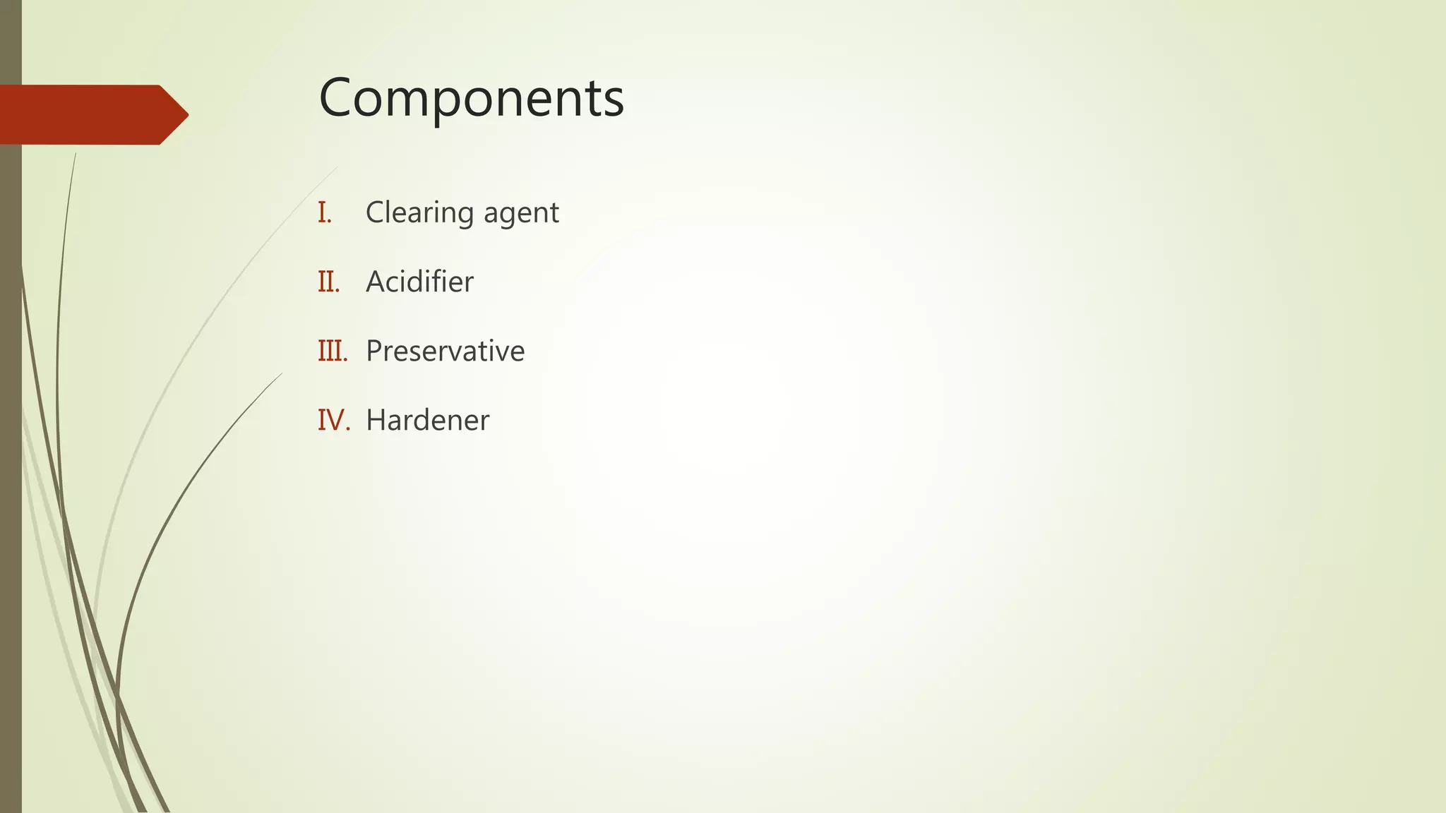 Components
I. Clearing agent
II. Acidifier
III. Preservative
IV. Hardener
 
