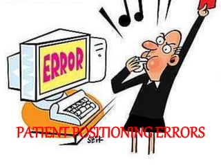 PATIENT POSITIONING ERRORS
 