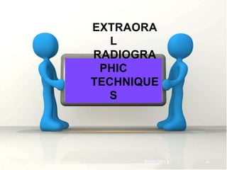 EXTRAORA
L
RADIOGRA
PHIC
TECHNIQUE
S
7/29/2014 46
 
