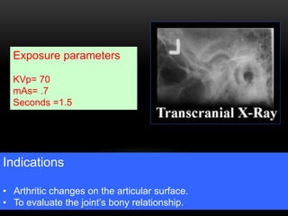 64
Exposure parameters
KVp= 70
mAs= .7
Seconds =1.5
Indications
• Arthritic changes on the articular surface.
• To evaluate the joint’s bony relationship.
 