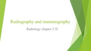 Radiography and mammography
Radiology chapter 2 
 