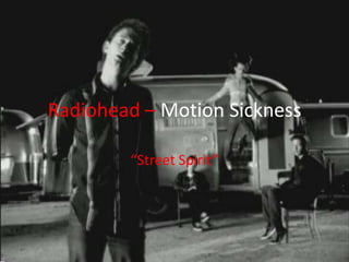 Radiohead – Motion Sickness
“Street Spirit”
 