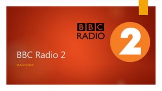 BBC Radio 2
MAGDA RAK
 