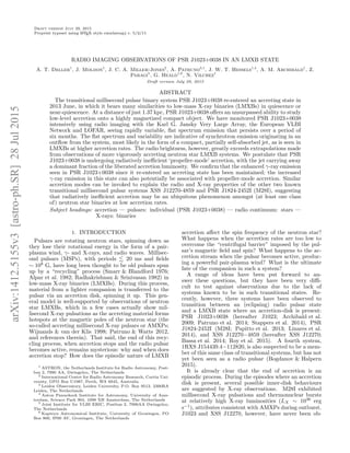 arXiv:1412.5155v3[astro-ph.SR]28Jul2015
Draft version July 29, 2015
Preprint typeset using LATEX style emulateapj v. 5/2/11
RADIO IMAGING OBSERVATIONS OF PSR J1023+0038 IN AN LMXB STATE
A. T. Deller1
, J. Moldon1
, J. C. A. Miller-Jones2
, A. Patruno3,1
, J. W. T. Hessels1,4
, A. M. Archibald1
, Z.
Paragi5
, G. Heald1,6
, N. Vilchez1
Draft version July 29, 2015
ABSTRACT
The transitional millisecond pulsar binary system PSR J1023+0038 re-entered an accreting state in
2013 June, in which it bears many similarities to low-mass X-ray binaries (LMXBs) in quiescence or
near-quiescence. At a distance of just 1.37 kpc, PSR J1023+0038 oﬀers an unsurpassed ability to study
low-level accretion onto a highly magnetized compact object. We have monitored PSR J1023+0038
intensively using radio imaging with the Karl G. Jansky Very Large Array, the European VLBI
Network and LOFAR, seeing rapidly variable, ﬂat spectrum emission that persists over a period of
six months. The ﬂat spectrum and variability are indicative of synchrotron emission originating in an
outﬂow from the system, most likely in the form of a compact, partially self-absorbed jet, as is seen in
LMXBs at higher accretion rates. The radio brightness, however, greatly exceeds extrapolations made
from observations of more vigorously accreting neutron star LMXB systems. We postulate that PSR
J1023+0038 is undergoing radiatively ineﬃcient ‘propeller-mode’ accretion, with the jet carrying away
a dominant fraction of the liberated accretion luminosity. We conﬁrm that the enhanced γ-ray emission
seen in PSR J1023+0038 since it re-entered an accreting state has been maintained; the increased
γ-ray emission in this state can also potentially be associated with propeller-mode accretion. Similar
accretion modes can be invoked to explain the radio and X-ray properties of the other two known
transitional millisecond pulsar systems XSS J12270-4859 and PSR J1824-2452I (M28I), suggesting
that radiatively ineﬃcient accretion may be an ubiquitous phenomenon amongst (at least one class
of) neutron star binaries at low accretion rates.
Subject headings: accretion — pulsars: individual (PSR J1023+0038) — radio continuum: stars —
X-rays: binaries
1. INTRODUCTION
Pulsars are rotating neutron stars, spinning down as
they lose their rotational energy in the form of a pair-
plasma wind, γ- and X-rays, and radio waves. Millisec-
ond pulsars (MSPs), with periods 20 ms and ﬁelds
∼ 108
G, have long been thought to be old pulsars spun
up by a “recycling” process (Smarr & Blandford 1976;
Alpar et al. 1982; Radhakrishnan & Srinivasan 1982) in
low-mass X-ray binaries (LMXBs). During this process,
material from a lighter companion is transferred to the
pulsar via an accretion disk, spinning it up. This gen-
eral model is well-supported by observations of neutron
star LMXBs, which in a few cases actually show mil-
lisecond X-ray pulsations as the accreting material forms
hotspots at the magnetic poles of the neutron star (the
so-called accreting millisecond X-ray pulsars or AMXPs;
Wijnands & van der Klis 1998; Patruno & Watts 2012,
and references therein). That said, the end of this recy-
cling process, when accretion stops and the radio pulsar
becomes active, remains mysterious: why and when does
accretion stop? How does the episodic nature of LMXB
1
ASTRON, the Netherlands Institute for Radio Astronomy, Post-
bus 2, 7990 AA, Dwingeloo, The Netherlands
2
International Centre for Radio Astronomy Research, Curtin Uni-
versity, GPO Box U1987, Perth, WA 6845, Australia
3
Leiden Observatory, Leiden University, P.O. Box 9513, 2300RA
Leiden, The Netherlands
4
Anton Pannekoek Institute for Astronomy, University of Ams-
terdam, Science Park 904, 1098 XH Amsterdam, The Netherlands
5
Joint Institute for VLBI ERIC, Postbus 2, 7990AA Dwingeloo,
The Netherlands
6
Kapteyn Astronomical Institute, University of Groningen, PO
Box 800, 9700 AV, Groningen, The Netherlands
accretion aﬀect the spin frequency of the neutron star?
What happens when the accretion rates are too low to
overcome the “centrifugal barrier” imposed by the pul-
sar’s magnetic ﬁeld and spin? What happens to the ac-
cretion stream when the pulsar becomes active, produc-
ing a powerful pair-plasma wind? What is the ultimate
fate of the companion in such a system?
A range of ideas have been put forward to an-
swer these questions, but they have been very diﬃ-
cult to test against observations due to the lack of
systems known to be in such transitional states. Re-
cently, however, three systems have been observed to
transition between an (eclipsing) radio pulsar state
and a LMXB state where an accretion-disk is present:
PSR J1023+0038 (hereafter J1023; Archibald et al.
2009; Patruno et al. 2014; Stappers et al. 2014), PSR
J1824-2452I (M28I; Papitto et al. 2013; Linares et al.
2014), and XSS J12270−4859 (hereafter XSS J12270;
Bassa et al. 2014; Roy et al. 2015). A fourth system,
1RXS J154439.4−112820, is also suspected to be a mem-
ber of this same class of transitional systems, but has not
yet been seen as a radio pulsar (Bogdanov & Halpern
2015).
It is already clear that the end of accretion is an
episodic process. During the episodes where an accretion
disk is present, several possible inner-disk behaviours
are suggested by X-ray observations. M28I exhibited
millisecond X-ray pulsations and thermonuclear bursts
at relatively high X-ray luminosities (LX ∼ 1036
erg
s−1
), attributes consistent with AMXPs during outburst.
J1023 and XSS J12270, however, have never been ob-
 