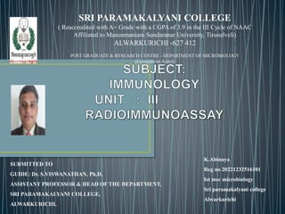 SRI PARAMAKALYANI COLLEGE
( Reaccredited with A+ Grade with a CGPA of 3.9 in the III Cycle of NAAC
Affiliated to Manonmaniam Sundaranar University, Tirunelveli)
ALWARKURICHI -627 412
POST GRADUATE & RESEARCH CENTRE - DEPARTMENT OF MICROBIOLOGY
(Government Aided)
SUBMITTED TO
GUIDE: Dr. S.VISWANATHAN, Ph.D,
ASSISTANT PROFESSOR & HEAD OF THE DEPARTMENT,
SRI PARAMAKALYANI COLLEGE,
ALWARKURICHI.
K.Abinaya
Reg no 20221232516101
Ist msc microbiology
Sri paramakalyani college
Alwarkurichi
 