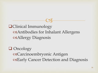 
Clinical Immunology
Antibodies for Inhalant Allergens
Allergy Diagnosis
 Oncology
Carcinoembryonic Antigen
Early Cancer Detection and Diagnosis
30
 