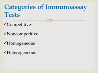 
Categories of Immunoassay
Tests
Competitive
Noncompetitive
Homogeneous
Heterogeneous
9
 