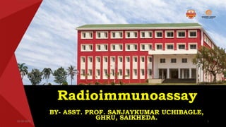 Radioimmunoassay
BY- ASST. PROF. SANJAYKUMAR UCHIBAGLE,
GHRU, SAIKHEDA.
03-28-2023 1
 