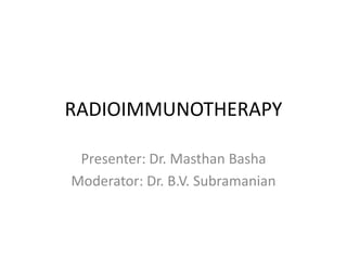 RADIOIMMUNOTHERAPY
Presenter: Dr. Masthan Basha
Moderator: Dr. B.V. Subramanian
 
