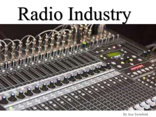 Radio Industry By Jess Swinfield 