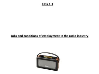 Jobs and conditions of employment in the radio industry
Task 1.3
 