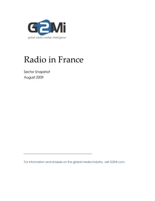 Radio in France
Sector Snapshot
August 2009




For information and analysis on the global media industry, visit G2Mi.com.
 