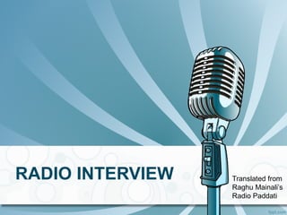 RADIO INTERVIEW Translated from
Raghu Mainali’s
Radio Paddati
 