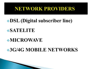 DSL (Digital subscriber line)
SATELITE
MICROWAVE
3G/4G MOBILE NETWORKS
 