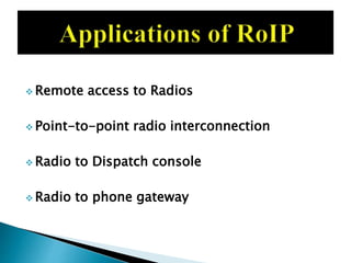  Remote access to Radios
 Point-to-point radio interconnection
 Radio to Dispatch console
 Radio to phone gateway
 