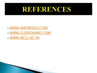  WWW.WIKIPEDIA.COM
 WWW.SLIDESHARE.COM
 WWW.MCU.AC.IN
 