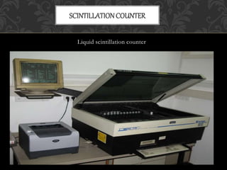 Liquid scintillation counter
SCINTILLATIONCOUNTER
 