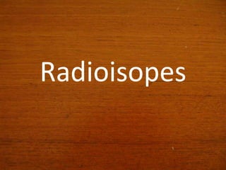 Radioisopes
 