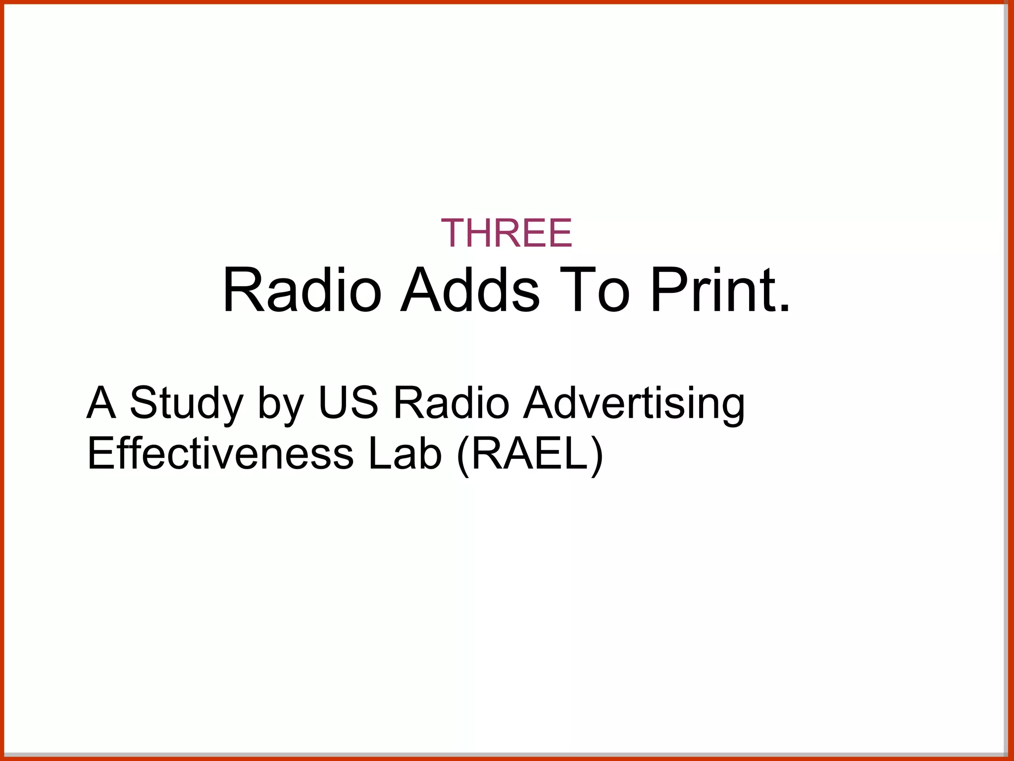 THREE Radio Adds To Print. A Study by US Radio Advertising Effectiveness Lab (RAEL)  