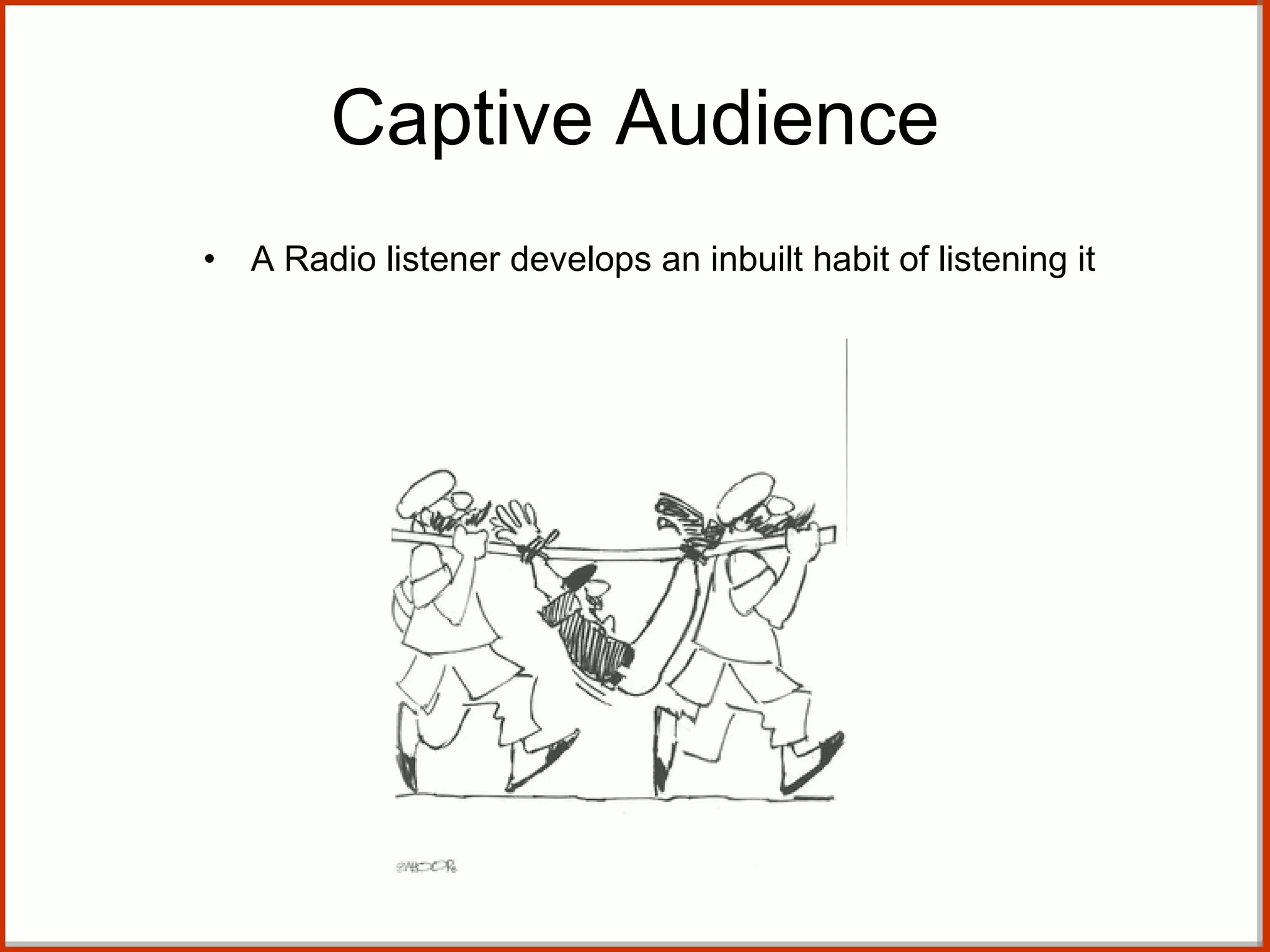 Captive Audience A Radio listener develops an inbuilt habit of listening it 
