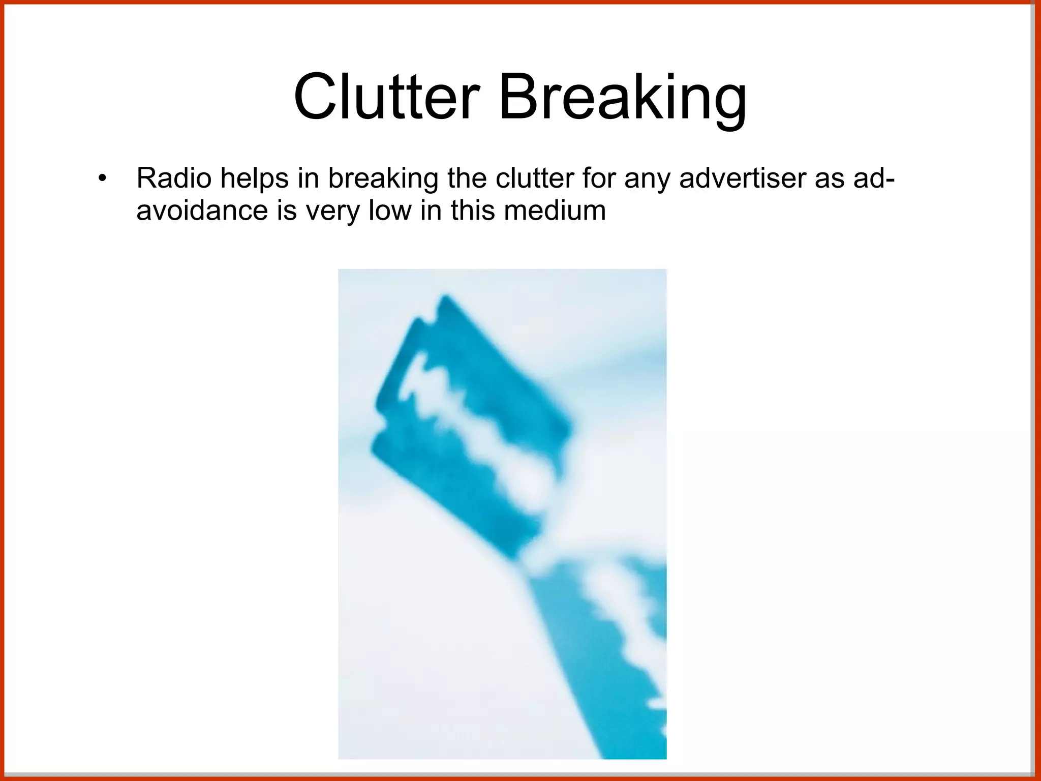 Clutter Breaking Radio helps in breaking the clutter for any advertiser as ad-avoidance is very low in this medium 