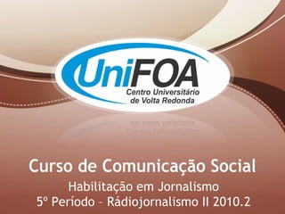 Habilitação em Jornalismo 5º Período – Rádiojornalismo II 2010.2 