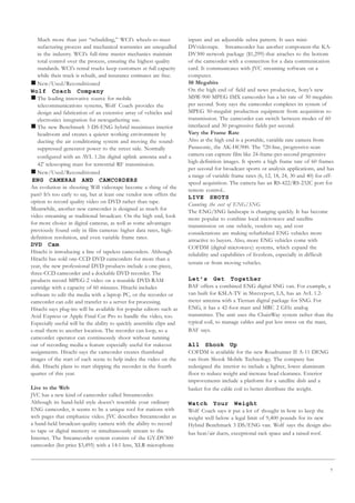 7
Much more than just “rebuilding,” WCI’s wheels-to-mast
nufacturing process and mechanical warranties are unequalled
in the industry. WCI’s full-time master mechanics maintain
total control over the process, ensuring the highest quality
standards. WCI’s rental trucks keep customers at full capacity
while their truck is rebuilt, and insurance estimates are free.
„ New/Used/Reconditioned
Wolf Coach Company
„ The leading innovative source for mobile
telecommunications systems, Wolf Coach provides the
design and fabrication of an extensive array of vehicles and
electronics integration for newsgathering use.
„ The new Benchmark 3 DS-ENG hybrid maximizes interior
headroom and creates a quieter working environment by
ducting the air conditioning system and moving the sound-
suppressed generator power to the street side. Normally
configured with an AVL 1.2m digital uplink antenna and a
42' telescoping mast for terrestrial RF transmission.
„ New/Used/Reconditioned
ENG CAMERAS AND CAMCORDERS
An evolution in shooting Will videotape become a thing of the
past? It’s too early to say, but at least one vendor now offers the
option to record quality video on DVD rather than tape.
Meanwhile, another new camcorder is designed as much for
video streaming as traditional broadcast. On the high end, look
for more choice in digital cameras, as well as some advantages
previously found only in film cameras: higher data rates, high-
definition resolution, and even variable frame rates.
DVD Cam
Hitachi is introducing a line of tapeless camcorders. Although
Hitachi has sold one-CCD DVD camcorders for more than a
year, the new professional DVD products include a one-piece,
three-CCD camcorder and a dockable DVD recorder. The
products record MPEG-2 video on a reusable DVD-RAM
cartridge with a capacity of 60 minutes. Hitachi includes
software to edit the media with a laptop PC, or the recorder or
camcorder can edit and transfer to a server for processing.
Hitachi says plug-ins will be available for popular editors such as
Avid Express or Apple Final Cut Pro to handle the video, too.
Especially useful will be the ability to quickly assemble clips and
e-mail them to another location. The recorder can loop, so a
camcorder operator can continuously shoot without running
out of recording media-a feature especially useful for stakeout
assignments. Hitachi says the camcorder creates thumbnail
images of the start of each scene to help index the video on the
disk. Hitachi plans to start shipping the recorder in the fourth
quarter of this year.
Live to the Web
JVC has a new kind of camcorder called Streamcorder.
Although its hand-held style doesn’t resemble your ordinary
ENG camcorder, it seems to be a unique tool for stations with
web pages that emphasize video. JVC describes Streamcorder as
a hand-held broadcast-quality camera with the ability to record
to tape or digital memory or simultaneously stream to the
Internet. The Streamcorder system consists of the GY-DV300
camcorder (list price $3,495) with a 14:1 lens, XLR microphone
inputs and an adjustable zebra pattern. It uses mini-
DVvideotape. Streamcorder has another component-the KA-
DV300 network package ($1,299)-that attaches to the bottom
of the camcorder with a connection for a data communication
card. It communicates with JVC streaming software on a
computer.
50 Megabits
On the high end of field and news production, Sony’s new
MSW-900 MPEG IMX camcorder has a bit rate of 50 megabits
per second. Sony says the camcorder completes its system of
MPEG 50-megabit production equipment from acquisition to
transmission. The camcorder can switch between modes of 60
interlaced and 30 progressive fields per second.
Vary the Frame Rate
Also at the high end is a portable, variable rate camera from
Panasonic, the AK-HC900. The 720-line, progressive-scan
camera can capture film like 24-frame-per-second progressive
high-definition images. It sports a high frame rate of 60 frames
per second for broadcast sports or analysis applications, and has
a range of variable frame rates (6, 12, 18, 24, 30 and 40) for off-
speed acquisition. The camera has an RS-422/RS-232C port for
remote control..
LIVE SHOTS
Counting the cost of ENG/SNG
The ENG/SNG landscape is changing quickly. It has become
more popular to combine local microwave and satellite
transmission on one vehicle, vendors say, and cost
considerations are making refurbished ENG vehicles more
attractive to buyers. Also, more ENG vehicles come with
COFDM (digital microwave) systems, which expand the
reliability and capabilities of liveshots, especially in difficult
terrain or from moving vehicles.
Let’s Get Together
BAF offers a combined ENG digital SNG van. For example, a
van built for KSLA-TV in Shreveport, LA, has an AvL 1.2-
meter antenna with a Tiernan digital package for SNG. For
ENG, it has a 42-foot mast and MRC 2 GHz analog
transmitter. The unit uses the ChainWay system rather than the
typical coil, to manage cables and put less stress on the mast,
BAF says.
All Shook Up
COFDM is available for the new Roadrunner II A-11 DENG
van from Shook Mobile Technology. The company has
redesigned the interior to include a lighter, lower aluminum
floor to reduce weight and increase head clearance. Exterior
improvements include a platform for a satellite dish and a
basket for the cable coil to better distribute the weight.
Watch Your Weight
Wolf Coach says it put a lot of thought in how to keep the
weight well below a legal limit of 9,400 pounds for its new
Hybrid Benchmark 3 DS/ENG van. Wolf says the design also
has heat/air ducts, exceptional rack space and a raised roof.
 