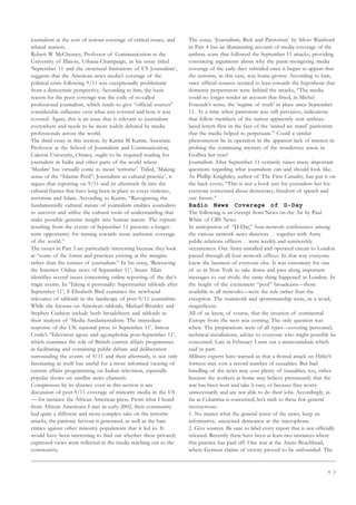 6 3
journalism at the cost of serious coverage of critical issues, and
related matters.
Robert W McChesney, Professor of Communication at the
University of Illinois, Urbana-Champaign, in his essay titled
‘September 11 and the structural limitations of US Journalism’,
suggests that the American news media’s coverage of the
political crisis following 9/11 was exceptionally problematic
from a democratic perspective. According to him, the basic
reason for the poor coverage was the code of so-called
professional journalism, which tends to give “official sources”
considerable influence over what was covered and how it was
covered. Again, this is an issue that is relevant to journalism
everywhere and needs to be more widely debated by media
professionals across the world.
The third essay in this section, by Karim M Karim, Associate
Professor at the School of Journalism and Communication,
Caleton University, Ottawa, ought to be required reading for
journalists in India and other parts of the world where
‘Muslim’ has virtually come to mean ‘terrorist’. Titled, ‘Making
sense of the “Islamic Peril”: Journalism as cultural practice’, it
argues that reporting on 9/11 and its aftermath fit into the
cultural frames that have long been in place to cover violence,
terrorism and Islam. According to Karim, “Recognising the
fundamentally cultural nature of journalism enables journalists
to uncover and utilise the cultural tools of understanding that
make possible genuine insight into human nature. The rupture
resulting from the events of September 11 presents a longer-
term opportunity for turning towards more authentic coverage
of the world.”
The essays in Part 3 are particularly interesting because they look
at “some of the forms and practices existing at the margins
rather than the centres of journalism.” In his essay, ‘Reweaving
the Internet: Online news of September 11’, Stuart Allan
identifies several issues concerning online reporting of the day’s
tragic events. In ‘Taking it personally: Supermarket tabloids after
September 11’, S Elisabeth Bird examines the newfound
relevance of tabloids in the landscape of post-9/11 journalism.
While she focuses on American tabloids, Michael Bromley and
Stephen Cushion include both broadsheets and tabloids in
their analysis of ‘Media fundamentalism: The immediate
response of the UK national press to September 11’. Simon
Cottle’s ‘Television agora and agoraphobia post-September 11’,
which examines the role of British current affairs programmes
in facilitating and containing public debate and deliberation
surrounding the events of 9/11 and their aftermath, is not only
fascinating in itself but useful for a more informed viewing of
current affairs programming on Indian television, especially
popular shows on satellite news channels.
Conspicuous by its absence even in this section is any
discussion of post-9/11 coverage of minority media in the US
— for instance the African American press. From what I heard
from African Americans I met in early-2002, their community
had quite a different and more complex take on the terrorist
attacks, the patriotic fervour it generated, as well as the hate
crimes against other minority populations that it led to. It
would have been interesting to find out whether these privately
expressed views were reflected in the media reaching out to the
community.
The essay, ‘Journalism, Risk and Patriotism’ by Silvio Waisbord
in Part 4 has an illuminating account of media coverage of the
anthrax scare that followed the September 11 attacks, providing
convincing arguments about why the panic-mongering media
coverage of the early days subsided once it began to appear that
the terrorist, in this case, was home-grown. According to him,
once official sources seemed to lean towards the hypothesis that
domestic perpetrators were behind the attacks, “The media
could no longer render an account that fitted, in Michel
Foucault’s sense, the ‘regime of truth’ in place since September
11. At a time when patriotism was still pervasive, indications
that fellow members of the nation apparently sent anthrax-
laced letters flew in the face of the ‘united we stand’ patriotism
that the media helped to perpetuate.” Could a similar
phenomenon be in operation in the apparent lack of interest in
probing the continuing mystery of the murderous arson in
Godhra last year?
Journalism After September 11 certainly raises many important
questions regarding what journalism can and should look like.
As Phillip Knightley, author of The First Casualty, has put it on
the back cover, “This is not a book just for journalists but for
everyone concerned about democracy, freedom of speech and
our future.”
Radio News Coverage of D-Day
The following is an excerpt from News on the Air by Paul
White of CBS News
In anticipation of “D-Day,” four-network conferences among
the various network news directors . . together with Army
public relations officers . . were weekly and semiweekly
occurrences. Our Army-installed and operated circuit to London
passed through all four network offices. In that way everyone
knew the business of everyone else. It was customary for one
of us in New York to take down and pass along important
messages to our rivals; the same thing happened in London. In
the height of the excitement “pool” broadcasts—those
available to all networks—were the rule rather than the
exception. The teamwork and sportsmanship were, in a word,
magnificent.
All of us knew, of course, that the invasion of continental
Europe from the west was coming. The only question was
when. The preparations were of all types—covering personnel,
technical installations, advice to everyone who might possibly be
concerned. Late in February I sent out a memorandum which
said in part:
Military experts have warned us that a frontal attack on Hitler’s
fortress may cost a record number of casualties. But bad
handling of the news may cost plenty of casualties, too, either
because the workers at home may believe prematurely that the
war has been won and take it easy, or because they worry
unnecessarily and are not able to do their jobs. Accordingly, as
far as Columbia is concerned, let’s stick to these few general
instructions:
1. No matter what the general tenor of the news, keep an
informative, unexcited demeanor at the microphone.
2. Give sources. Be sure to label every report that is not officially
released. Recently there have been at least two instances where
this practice has paid off. One was at the Anzio Beachhead,
where German claims of victory proved to be unfounded. The
 