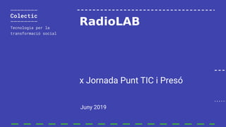 RadioLAB
x Jornada Punt TIC i Presó
Juny 2019
 