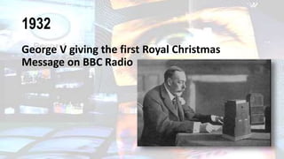 1932
George V giving the first Royal Christmas
Message on BBC Radio
 