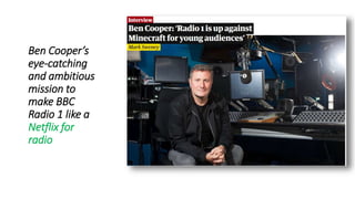 Ben Cooper’s
eye-catching
and ambitious
mission to
make BBC
Radio 1 like a
Netflix for
radio
 
