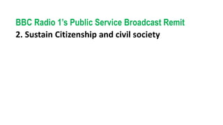 BBC Radio 1’s Public Service Broadcast Remit
2. Sustain Citizenship and civil society
 