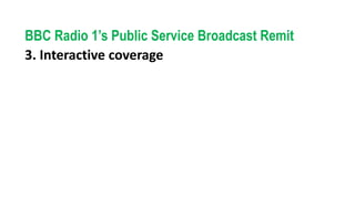 BBC Radio 1’s Public Service Broadcast Remit
3. Interactive coverage
 