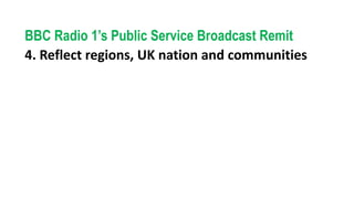 BBC Radio 1’s Public Service Broadcast Remit
4. Reflect regions, UK nation and communities
 