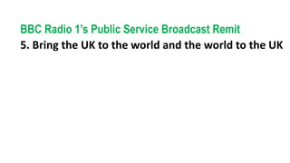 BBC Radio 1’s Public Service Broadcast Remit
5. Bring the UK to the world and the world to the UK
 