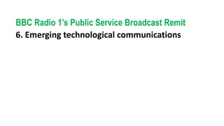 BBC Radio 1’s Public Service Broadcast Remit
6. Emerging technological communications
 