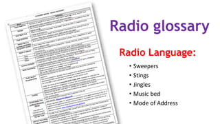Radio glossary
• Sweepers
• Stings
• Jingles
• Music bed
• Mode of Address
Radio Language:
 