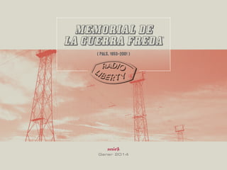 Gener 2014
MEMORIAL DE
LA GUERRA FREDA
®
( PALS, 1953-2001 )
 