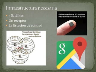  3 Satélites
 Un receptor
 La Estación de control
 