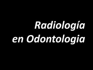Radiología
en Odontologia
 