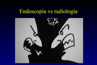 Endoscopia vs radiología 