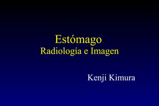 Estómago   Radiología e Imagen Kenji Kimura 