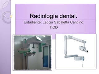Radiología dental.
Estudiante: Leticia Sabaletta Cancino.
T.OD

 