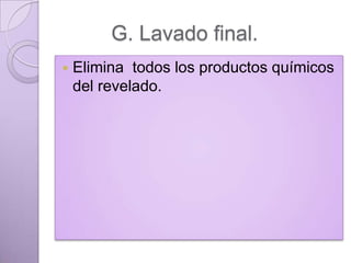 G. Lavado final.


Elimina todos los productos químicos
del revelado.

 