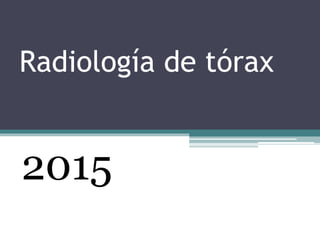 Radiología de tórax
2015
 