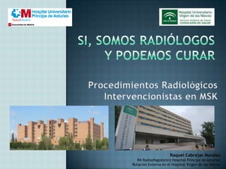 Raquel Cabrejas Morales
R4 Radiodiagnóstico Hospital Príncipe de Asturias
Rotación Externa en el Hospital Virgen de las Nieves
 