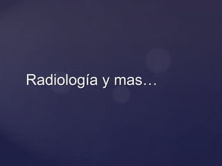 Radiología y mas…
 