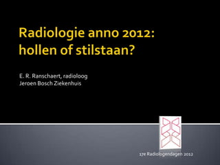 E. R. Ranschaert, radioloog
Jeroen Bosch Ziekenhuis




                              17e Radiologendagen 2012
 