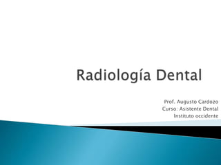 Prof. Augusto Cardozo
Curso: Asistente Dental
Instituto occidente
 